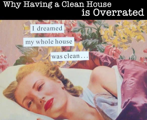 clean house is overrated clean house is overrated