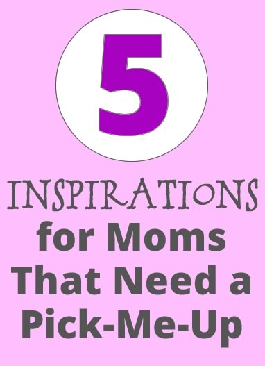 5 inspirational images for moms that need a pick me up mom inspiration