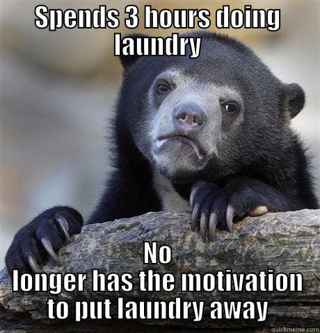laundry memes Laundry meme featuring a bear with text: 'Spends 3 hours doing laundry' above and 'No longer has the motivation to put laundry away' below, highlighting the struggle of finishing chores.