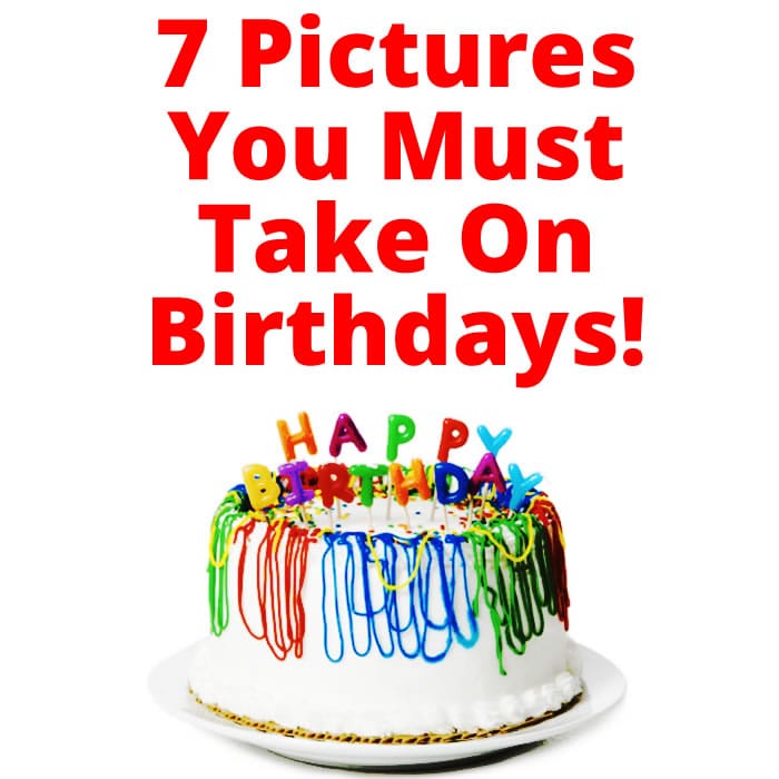 7 Pictures You Must Take on Birthdays! must take birthday photos