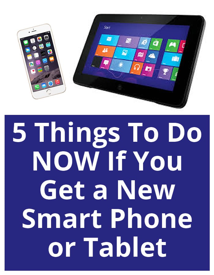 5 Things to Do NOW If You Get a New Smart Phone or Tablet new smart phone