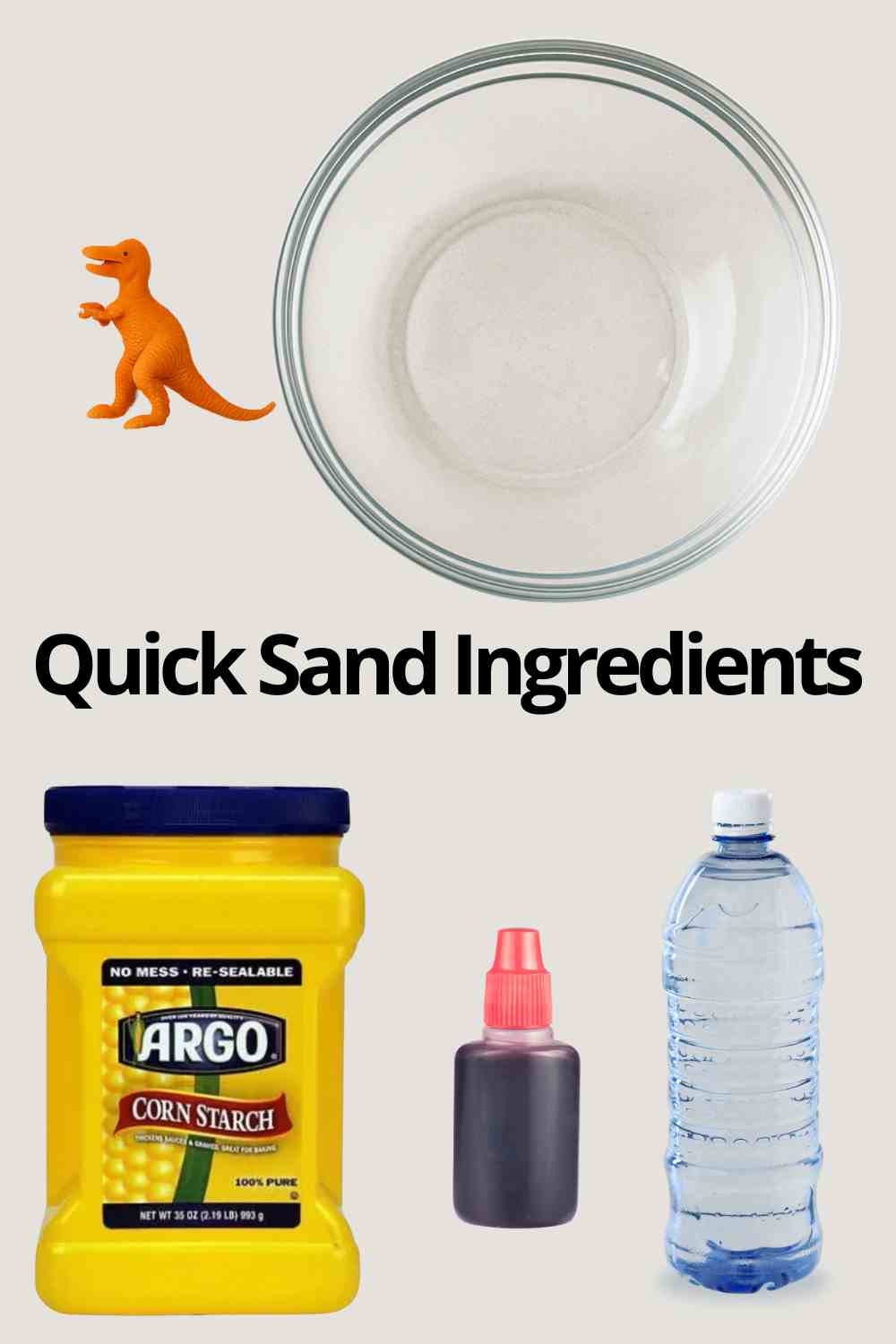 quick sand ingredients Ingredients for making quicksand include a glass bowl, a toy dinosaur, a container of cornstarch, a bottle of food coloring, and a bottle of water.