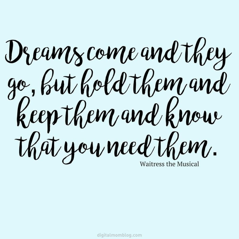 waitress quotes 2 dreams can come and they go but hold them and keep them and know that you need them quote from waitress musical