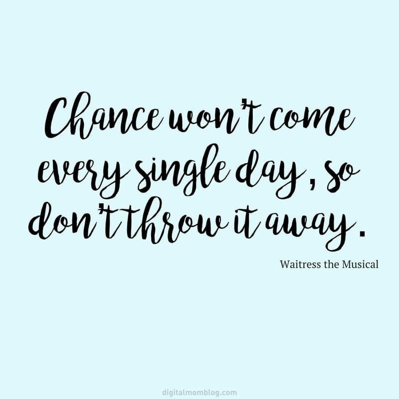 waitress quotes 6 chances wont come every single day so you dont throw it away quote from waitress musical