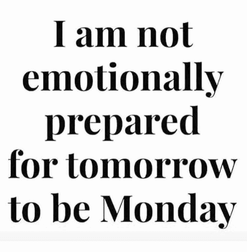 emotional monday 1 Meme with text: 'I am not emotionally prepared for tomorrow to be Monday,' capturing the universal dread of the workweek's start.