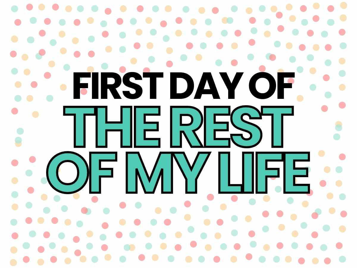 first day sign of the rest of first day of the rest of my life sign
