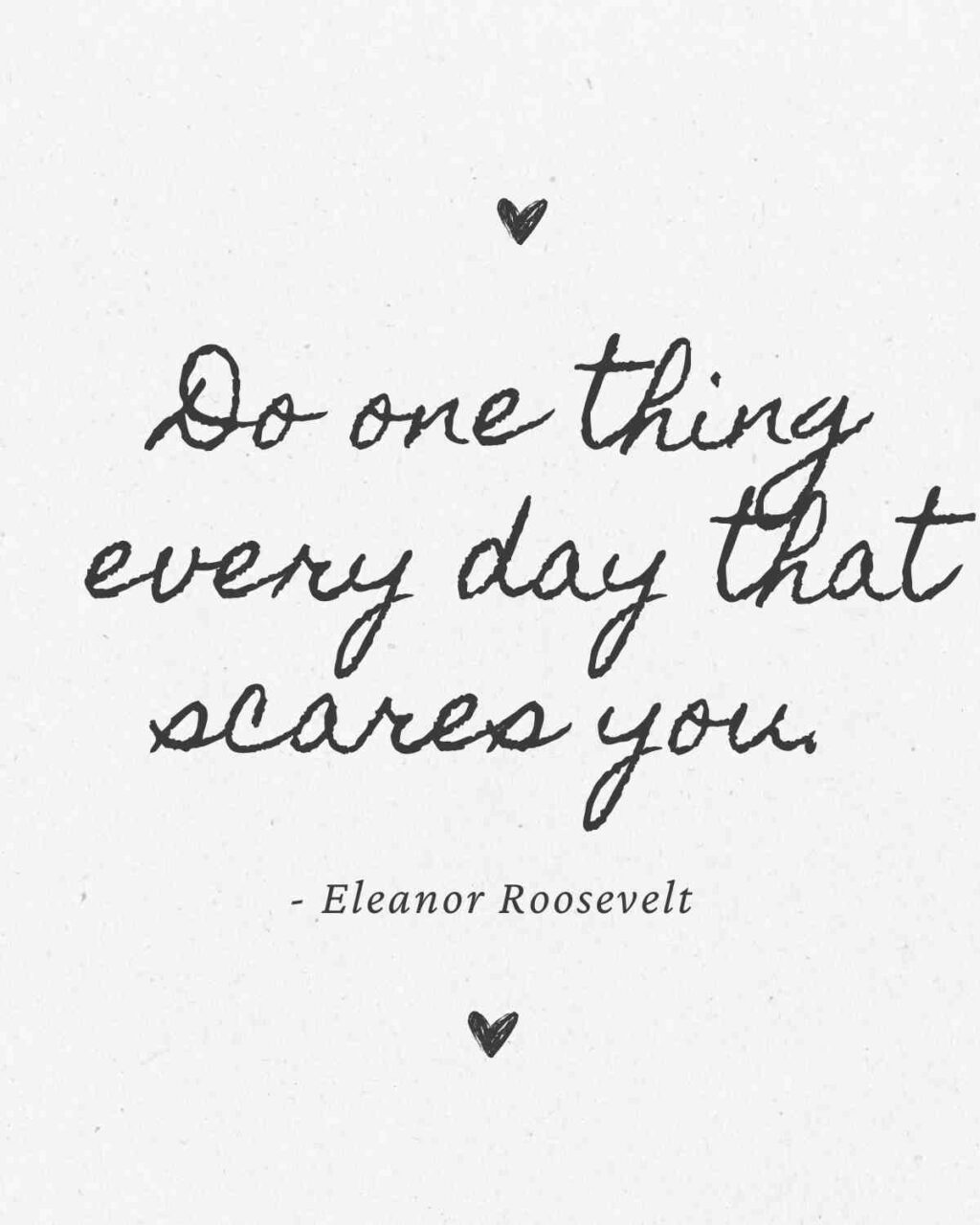 eleanor roosevelt monday motivation quote Inspirational meme featuring Eleanor Roosevelt's quote 'Do one thing every day that scares you,' with handdrawn hearts, emphasizing courage and motivation.