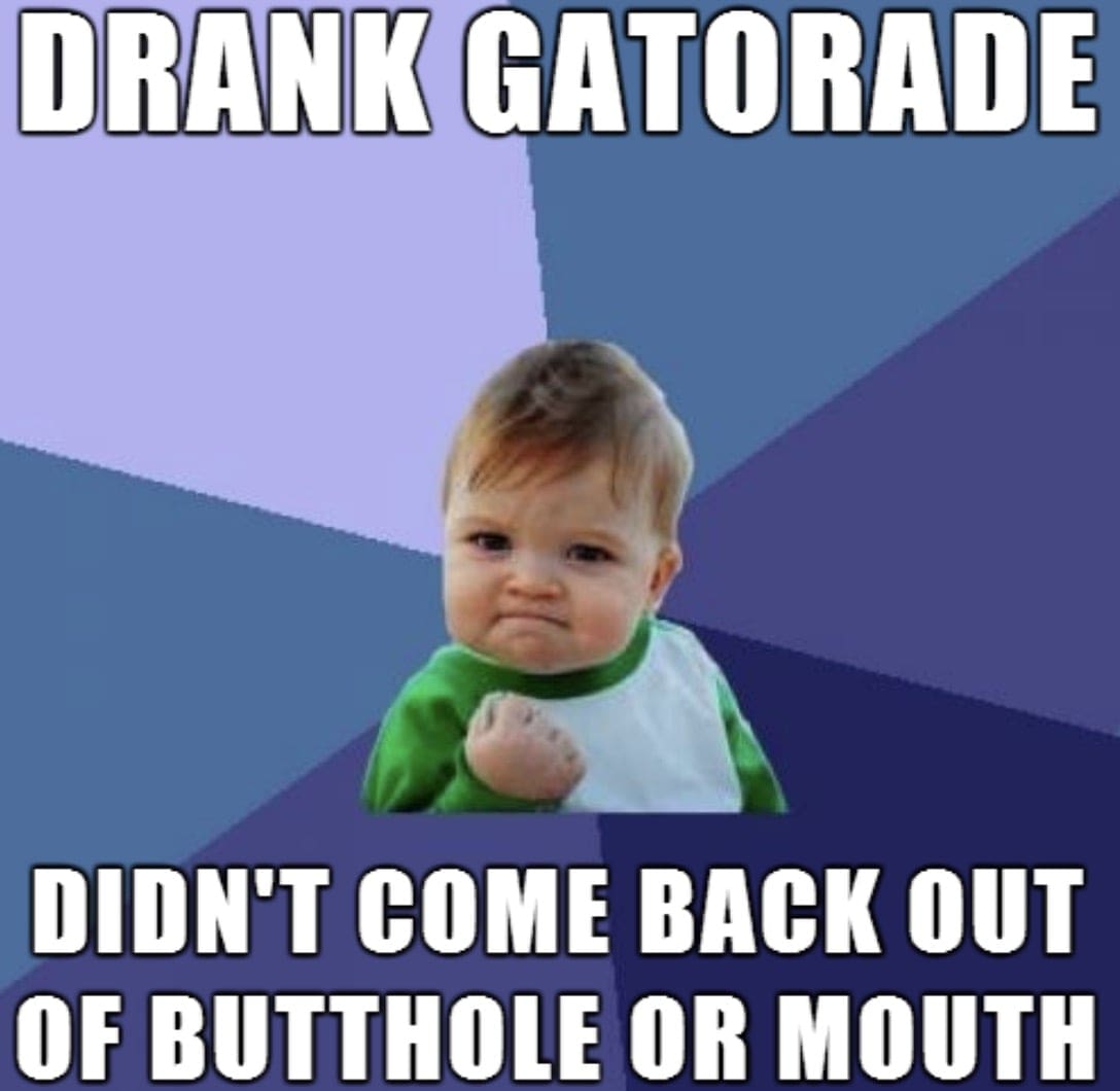 gatorade flu meme Meme of a triumphant baby with text: 'Drank Gatorade, didn't come back out of butthole or mouth.' Celebrating survival skills one sip at a time!