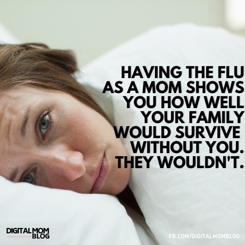 moms sick meme Flu meme showing a tired mom in bed with text: 'Having the flu as a mom shows you how well your family would survive without you. They wouldn't.' Perfect for a relatable laugh during flu season.