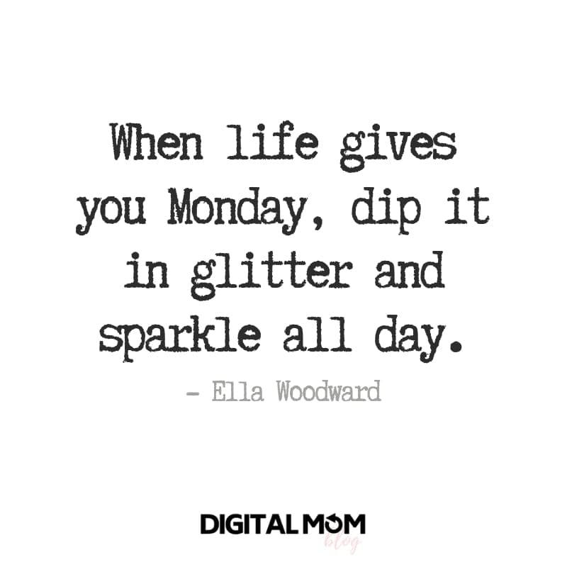Monday Motivational Quote Ella Woodward monday sparkle quote: when life gives you monday dip it in glitter and sparkle all day. motivational quote from ella woodward