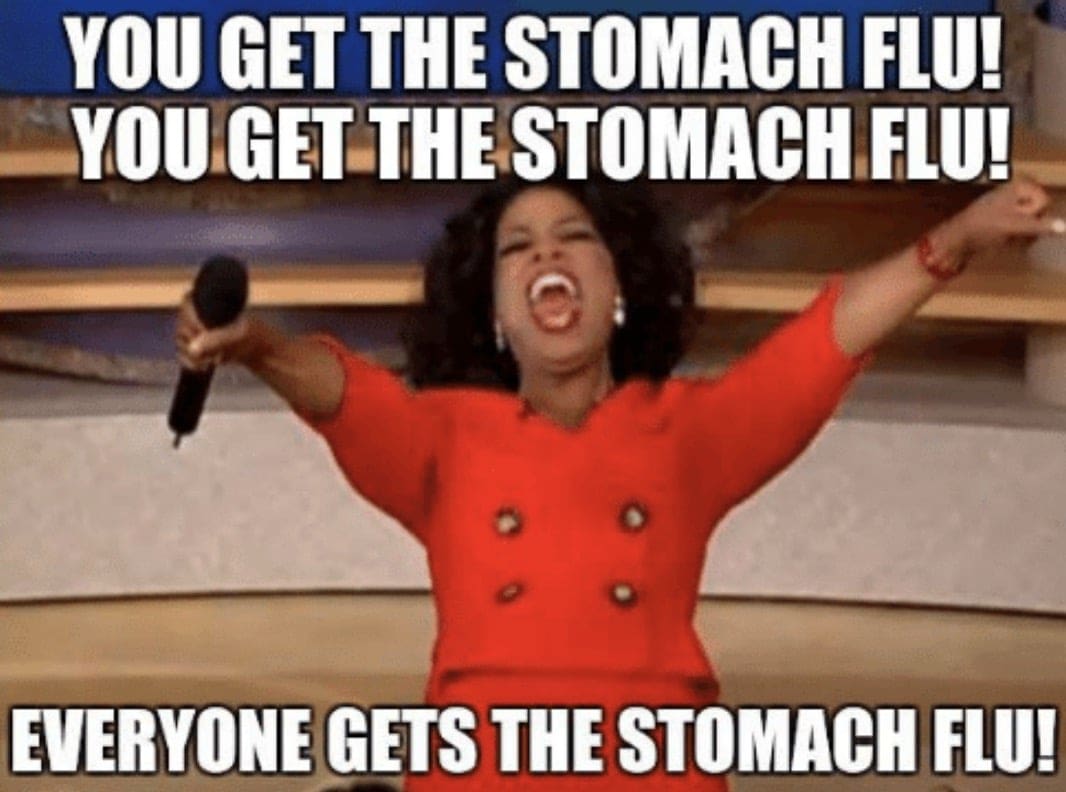 oprah stomach flu meme Meme of a woman enthusiastically announcing, "You get the stomach flu! Everyone gets the stomach flu!" reminiscent of a famous TV giveaway moment; humorously exaggerated flu meme.