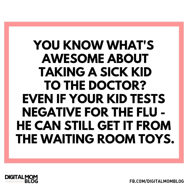 sick kid meme Flu meme with text: 'You know what's awesome about taking a sick kid to the doctor? Even if your kid tests negative for the flu, he can still get it from the waiting room toys.'