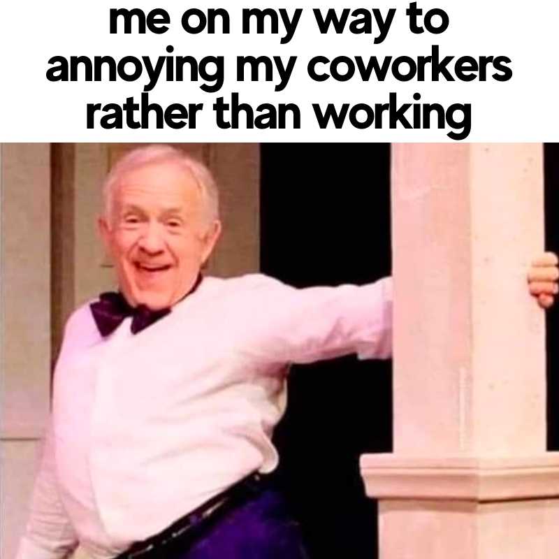 annoying coworkers meme funny A coworker meme featuring an elderly man smiling and leaning on a pillar, with the text "me on my way to annoying my coworkers rather than working," embodying office humor and workplace distractions.