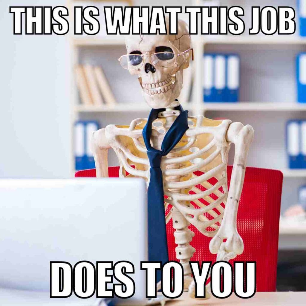 bad day at work meme Meme of a skeleton in glasses and a tie sitting at a computer, with the text 'This is what this job does to you.'