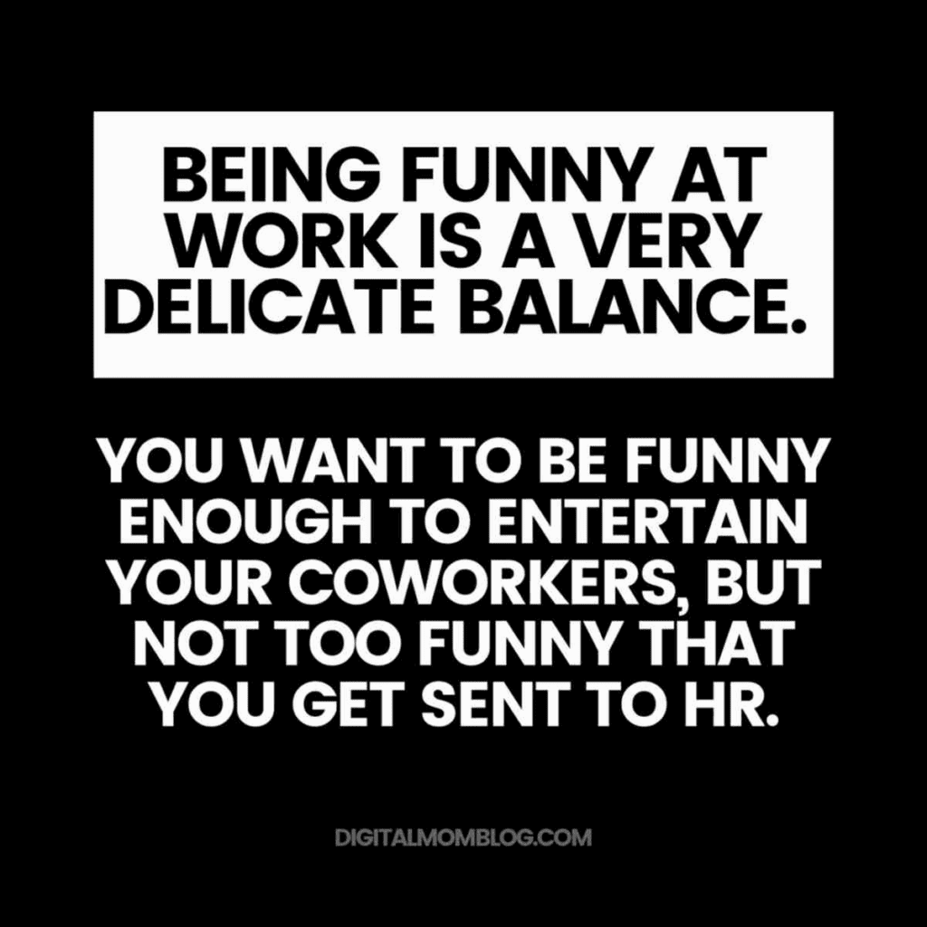 funny at work meme Funny Work meme text: "Being funny at work is a very delicate balance. You want to be funny enough to entertain your coworkers, but not too funny that you get sent to HR." Perfectly captures the work-life comedy balance!
