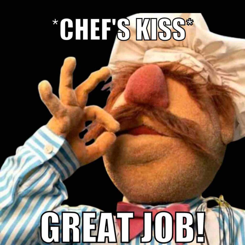 great job meme funny Meme showing a Muppet-style chef making a 'chef's kiss' gesture with the caption 'CHEF'S KISS GREAT JOB!', perfect for celebrating work accomplishments with flair.