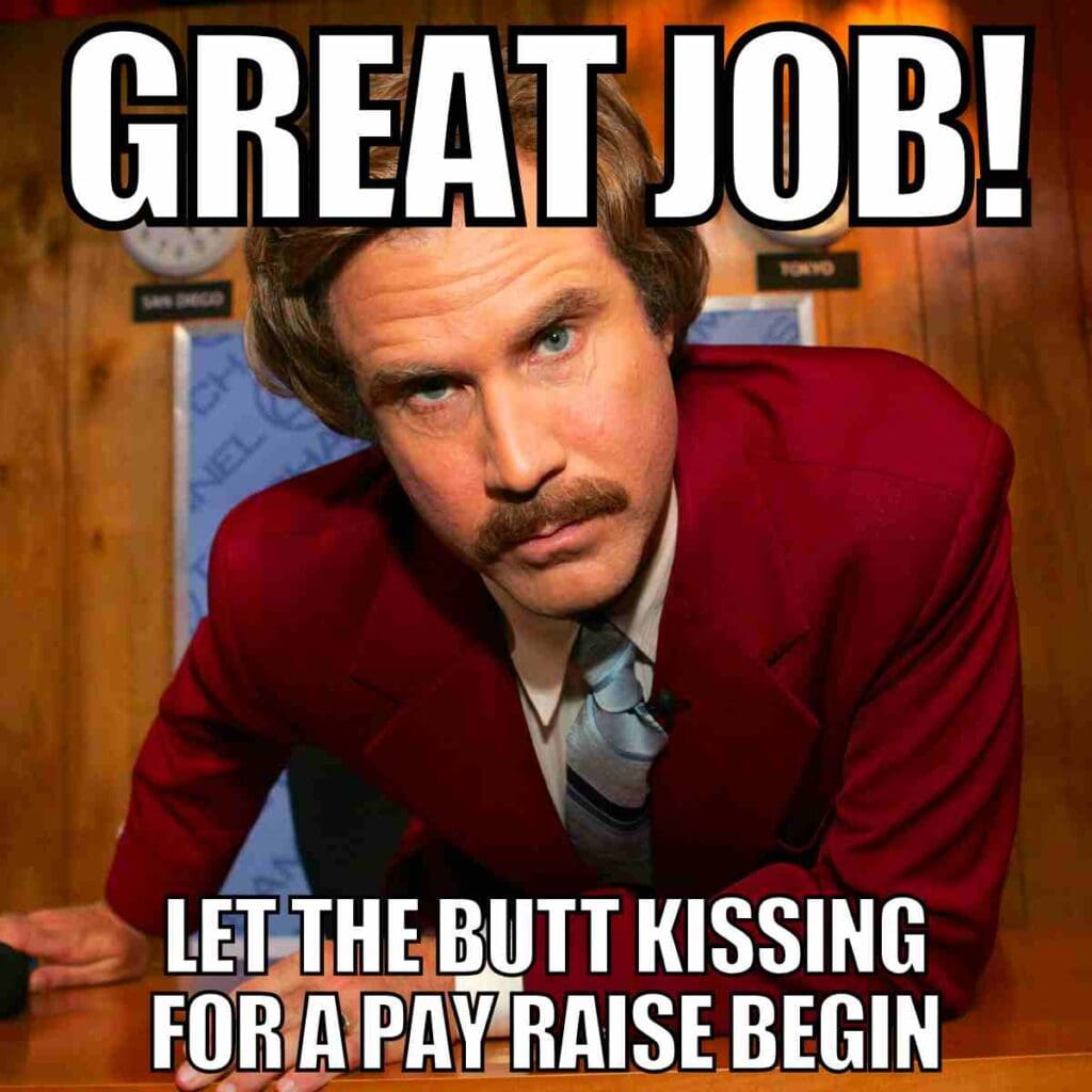 great job memes Meme featuring a suited man with text saying, 'Great Job! Let the butt kissing for a pay raise begin,' humorously capturing office politics.
