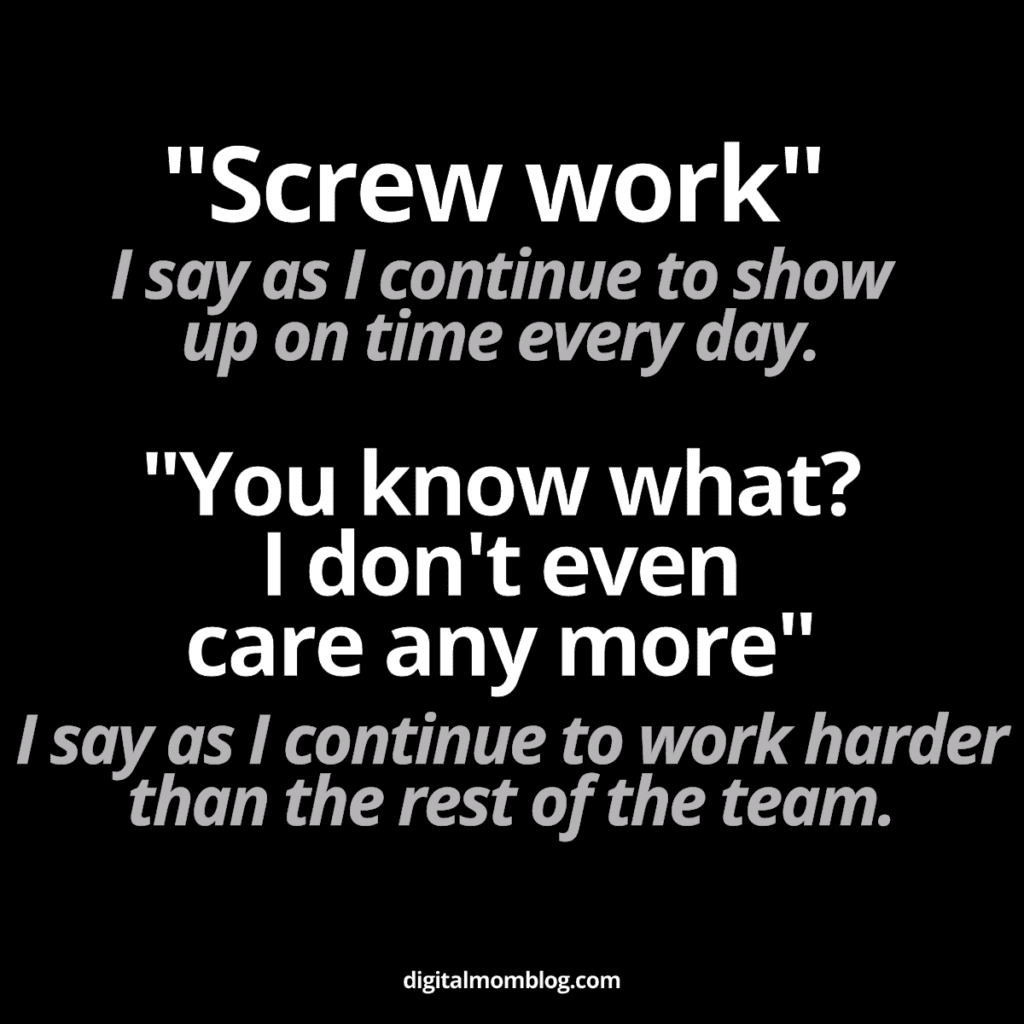 hard time meme screw work i say as i continue to show up on time every day. You know what? I dont even care any more. I say as I continue to work harder than the rest of the team.