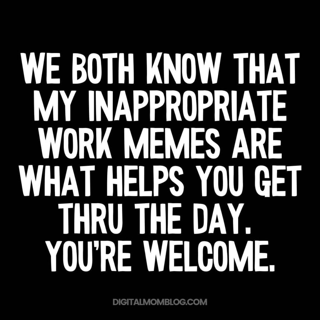 inappropriate work memes Humorous work meme with text implying that cheeky memes are essential for surviving a workday grind.