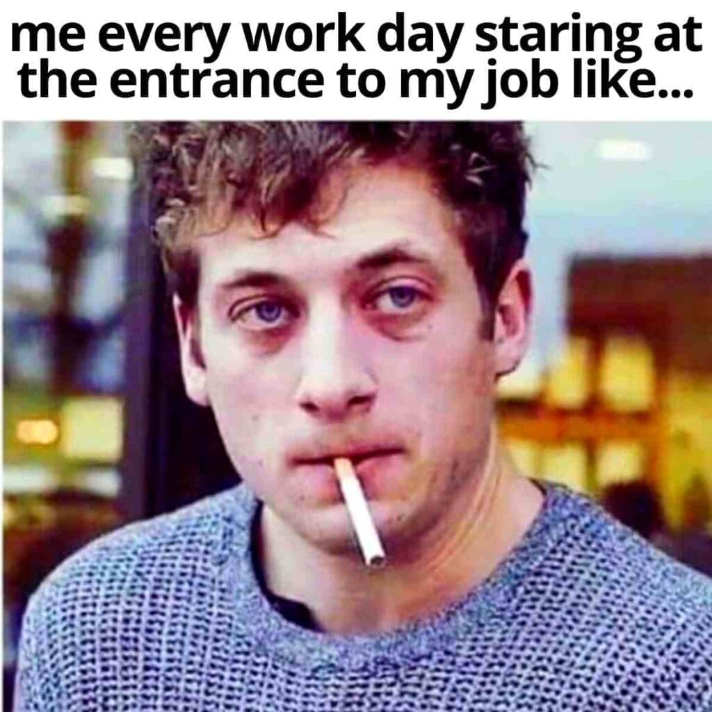 job meme Meme featuring a tired person with a cigarette in their mouth, capturing the quintessential Monday morning dread with text: 'me every work day staring at the entrance to my job like...'.