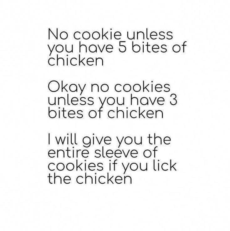 cookies toddler meme Meme of a parent's negotiation tactics with a toddler, humorously escalating from needing five bites of chicken for a cookie to offering a whole sleeve of cookies for just licking the chicken, capturing the parental struggle for mealtime sanity.
