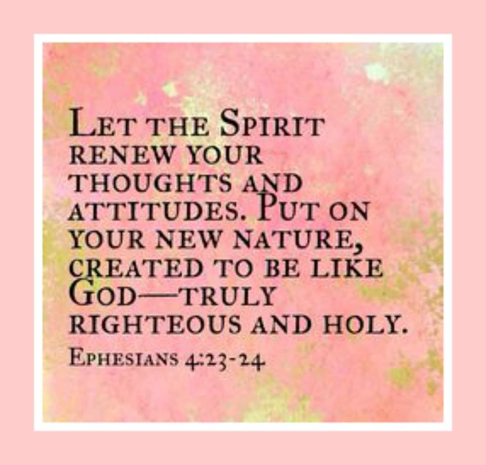 My Favorite Inspirational Bible Quotes - Digital Mom Blog Let the spirit renew your thoughts and attitudes. Put on your new nature, created to be like God - truly righteous and holy. Ephesians 4:23 - 24. #ephesians #bible #bibleverse #biblequotes #biblequotesaboutlife #bibleart #faithquotes #faith #faithful #christianquotes #christianlife #lent ephesians42324