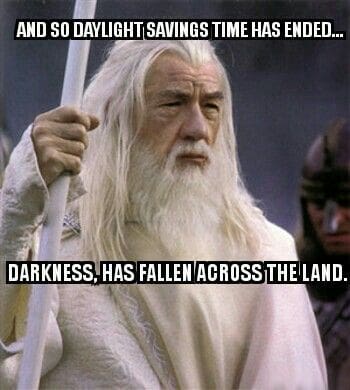 lord of the rings daylight savings meme Gandalf meme humorously lamenting the end of daylight savings with the caption: 'And so daylight savings time has ended... Darkness has fallen across the land.'