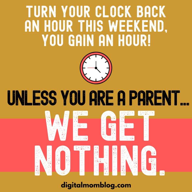 time change parent meme Funny daylight saving time meme with a clock, saying 'Turn your clock back an hour this weekend, you gain an hour! Unless you are a parent...we get nothing.' Perfect for those parents who scoff at sleep adjustments.
