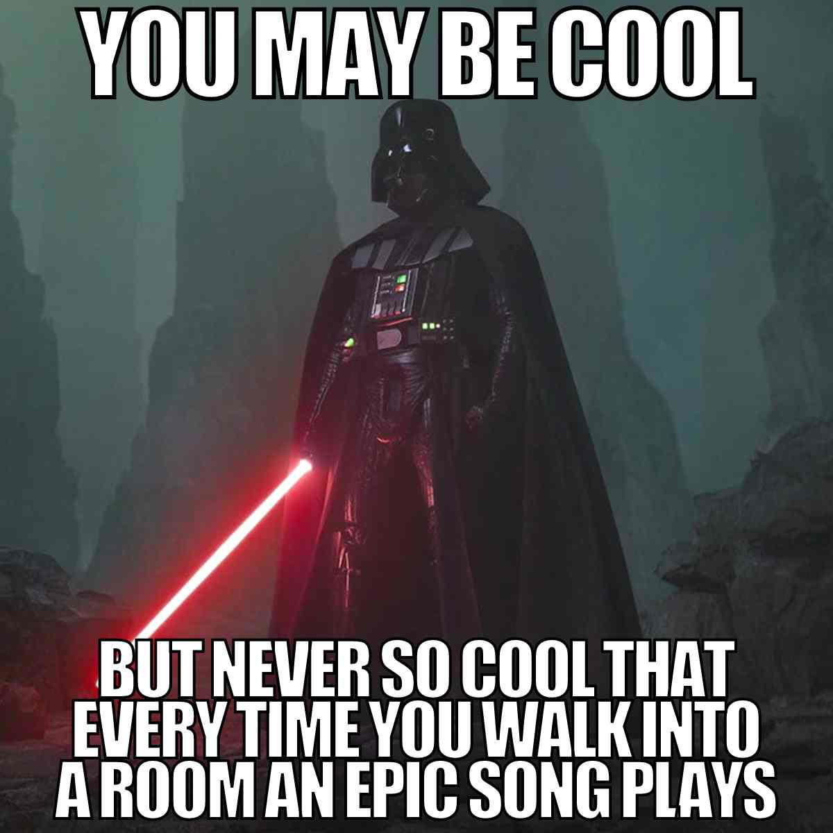 darkside meme you may be cool but never so cool that every time you walk into a room an epic song plays