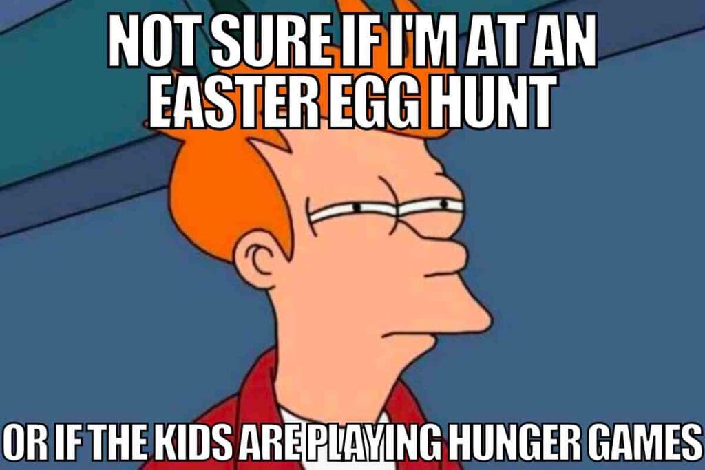 easter egg hunt meme funny A meme with a cartoon character squinting skeptically, showing the text "Not sure if I'm at an Easter egg hunt or if the kids are playing Hunger Games," humorously capturing the chaos of competitive egg hunts.