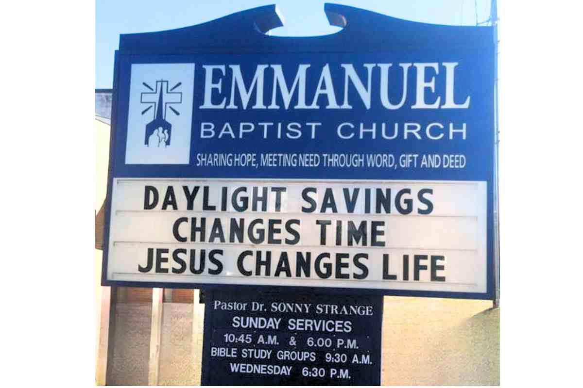 funny daylight savings time church sign saying Quirky church sign saying 'Daylight Savings Changes Time, Jesus Changes Life' at Emmanuel Baptist Church, blending heavenly insight with a twist of humor.