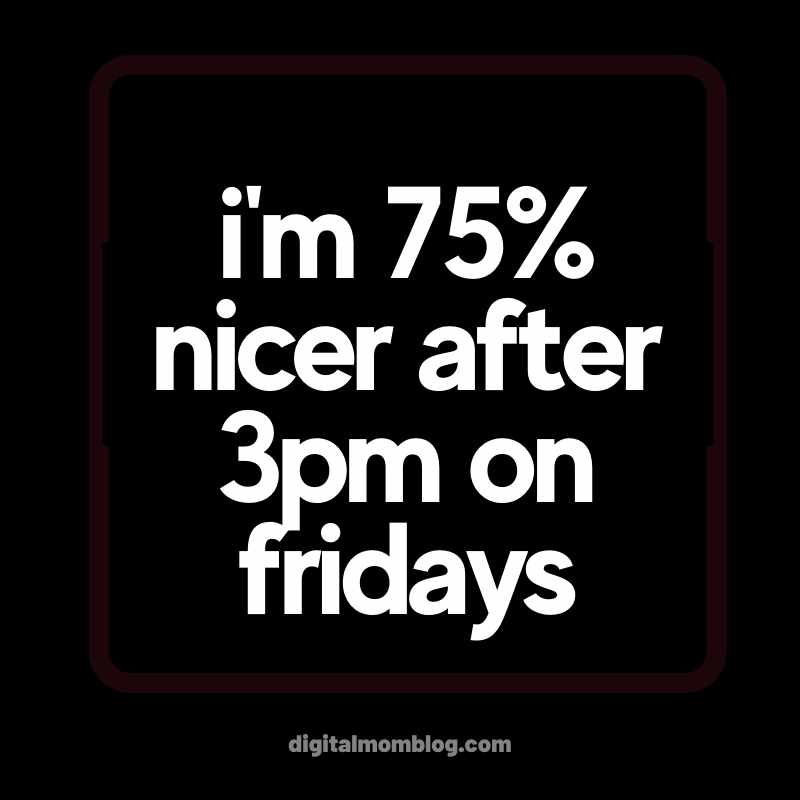 funny friday afternoon meme quote Quote on a black background stating, "I'm 75% nicer after 3pm on Fridays," capturing the universal truth that Fridays feel like they come with an automatic mood booster button, especially once the weekend countdown begins.
