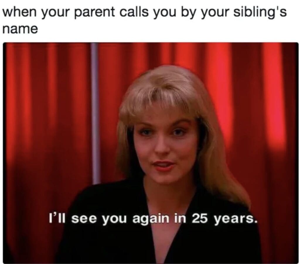 siblings name meme A meme image with the text at the top reading, 'when your parent calls you by your sibling's name,' featuring a scene of a woman with a serious expression, saying, 'I'll see you again in 25 years,' humorously capturing the long-lasting confusion and sibling rivalry when parents mix up names, hinting that it feels like a never-ending saga.
