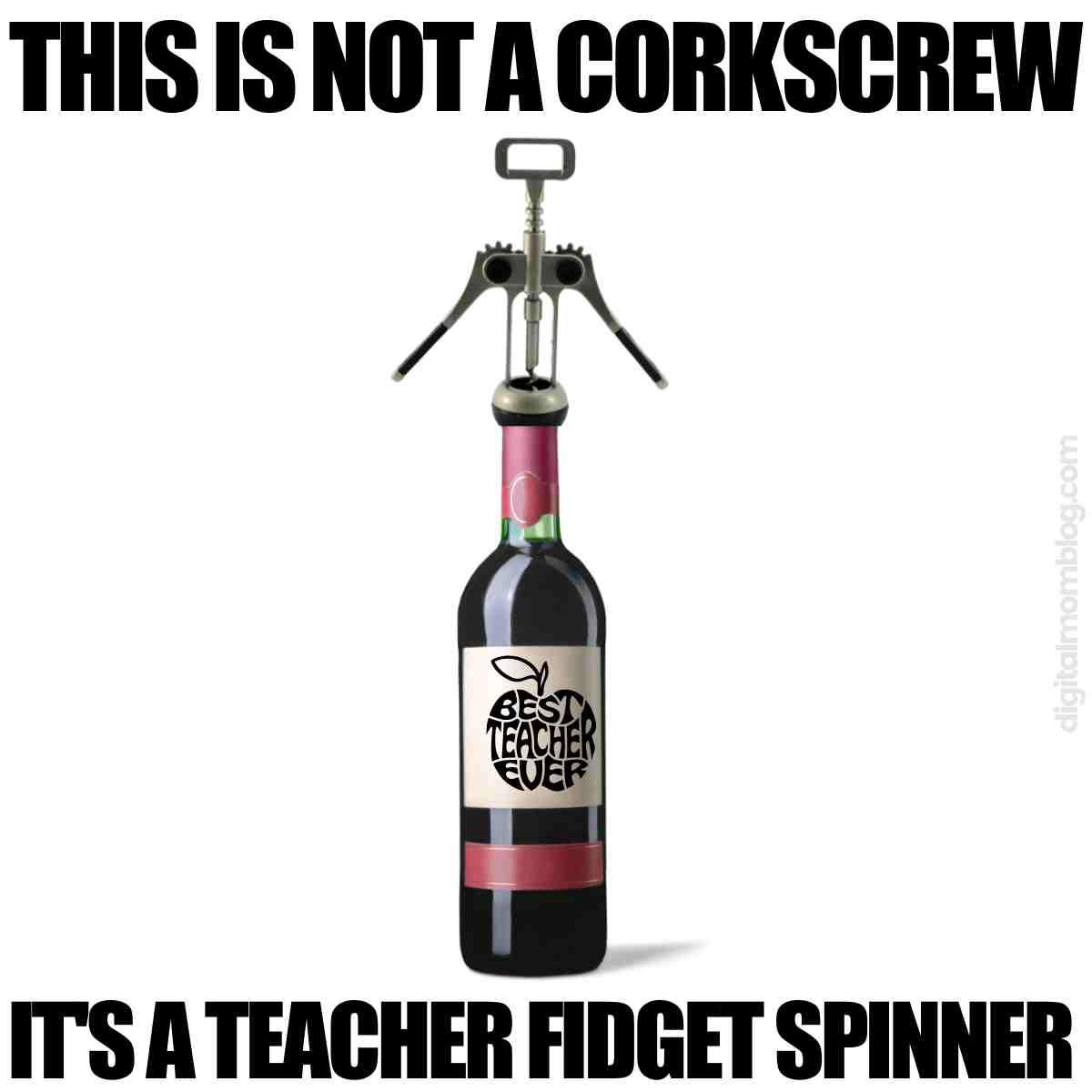 fidget spinner teacher meme Funny teacher meme with a corkscrew on a wine bottle labeled 'Best Teacher Ever' and text saying, 'This is not a corkscrew, it's a teacher fidget spinner!'