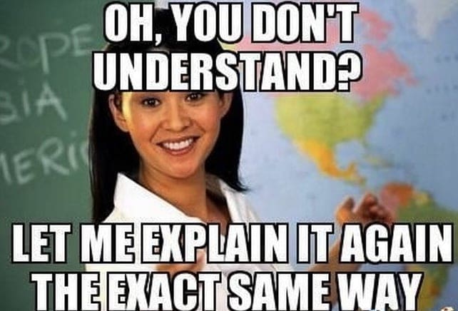 let me explain it again the exact same way teacher memes Teacher meme with a smiling woman in front of a map saying, 'Oh, you don't understand? Let me explain it again the exact same way,' humorously capturing the frustration of repetitive explanations.