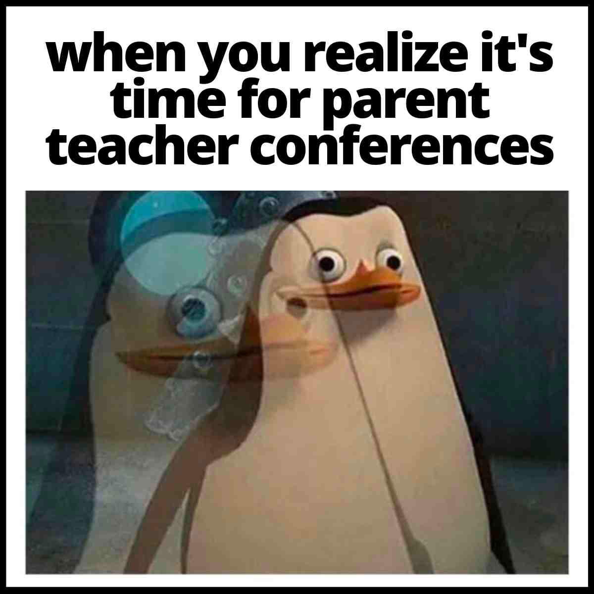 parent teacher conference meme Funny teacher meme showing a penguin looking bewildered with the caption 'when you realize it's time for parent teacher conferences.' Perfect for educators who can relate to that moment of panic.