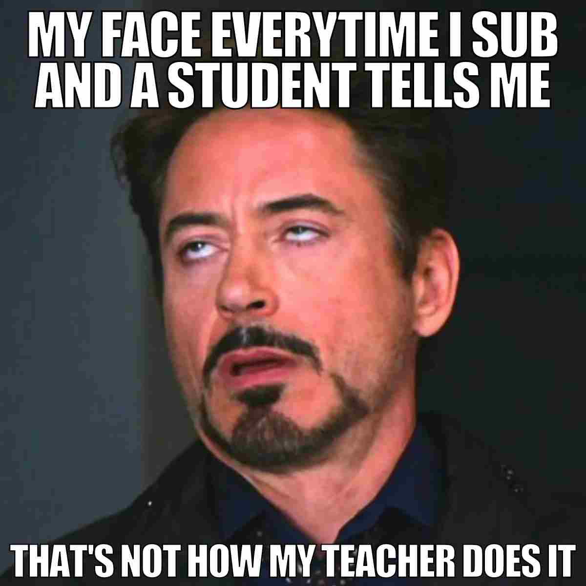 substitute teacher meme Meme of a man rolling his eyes with the caption, 'My face every time I sub and a student tells me that's not how my teacher does it,' encapsulating the humorous frustration of substitute teachers.