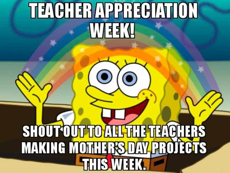 teacher appreciation week memes Meme featuring a popular cartoon character under a rainbow with text: 'Teacher Appreciation Week! Shout out to all the teachers making Mother's Day projects this week.' Perfectly capturing the school-life hustle.