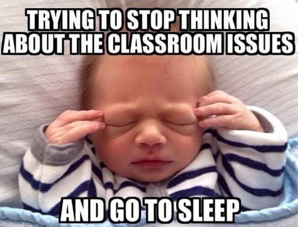 teacher sleeping meme Meme of a baby with eyes closed and hands on head, with text: 'Trying to stop thinking about the classroom issues and go to sleep,' humorously depicting teacher struggles.