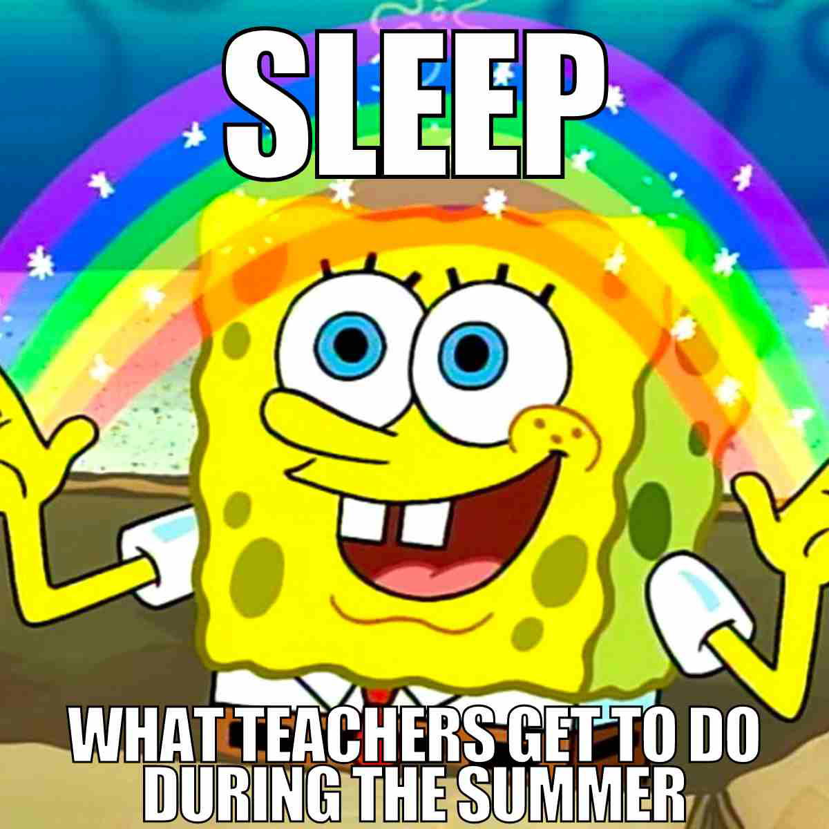 teacher tired meme funny Meme featuring a cartoon character with a rainbow, with the caption 'Sleep, what teachers get to do during the summer,' humorously highlighting teachers' summer relaxation.