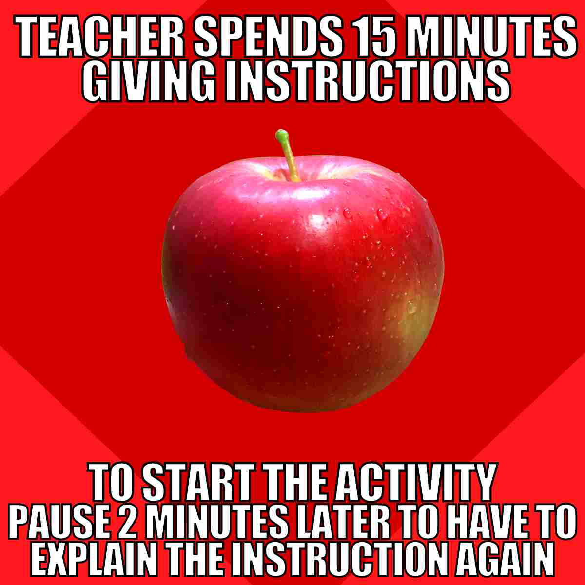 teaching be like meme teacher spends 15 minutes giving instructions to start the activitY pause 2 minutes later to have to explain the instruction again