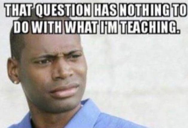 that question has nothing to do with what i am teaching e1563296816239 Meme with caption 'That question has nothing to do with what I'm teaching' featuring a teacher giving a perplexed look, capturing the everyday struggles of keeping lessons on track.