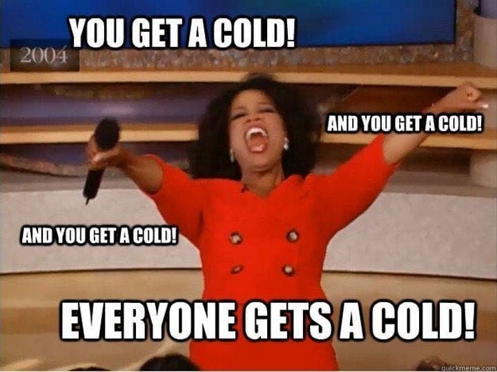 you get a cold teacher memes Meme featuring a famous talk show scene, but instead of gifts, it's announcing, 'You get a cold! Everyone gets a cold!' capturing the contagious classroom vibes during cold season.