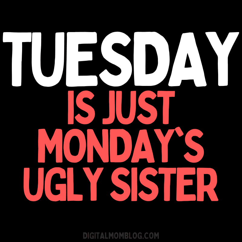 Tuesday is Just Mondays Ugly Sister Meme Funny Tuesday meme with text saying 'Tuesday is just Monday's ugly sister,' playfully mocking the dread of the second workday.