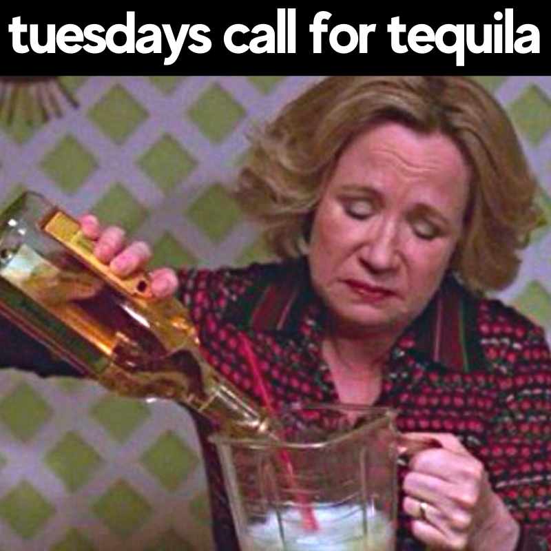tequila tuesday meme funny Meme showing a woman pouring tequila into a blender with the text 'Tuesdays call for tequila.'