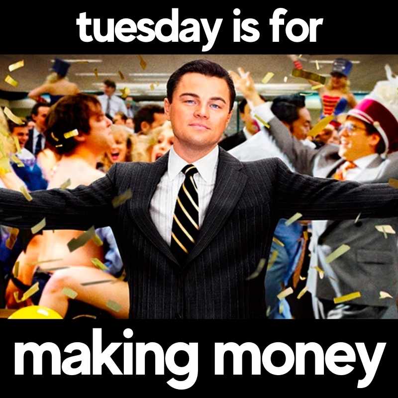tuesday make money meme work Meme with a confident man in a suit among a cheering crowd, captioned 'Tuesday is for making money,' implying Tuesdays are a great day for financial success.