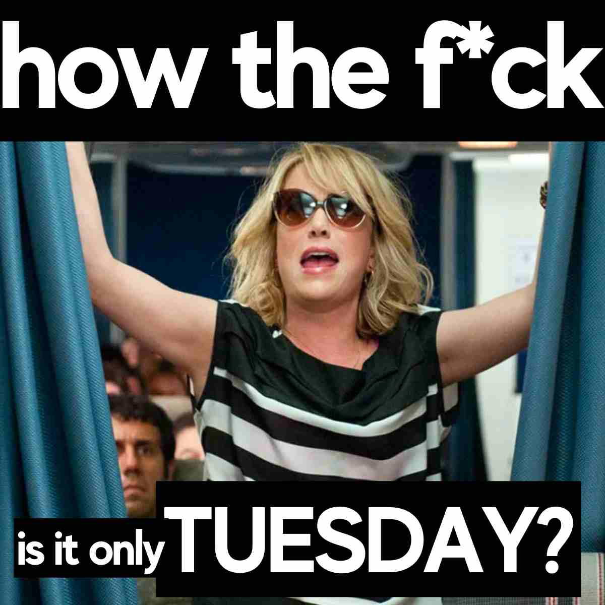 tuesday meme funny 2024 Woman with sunglasses dramatically reacting on a plane, with text saying 'How the f*ck is it only Tuesday?' capturing the universal midweek exasperation in a meme.