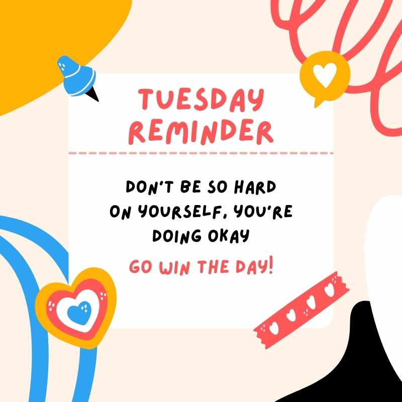 tuesday positive meme A cheerful Tuesday meme with colorful doodles, reminding you to not be too hard on yourself because you're doing fine and encouraging you to 'Go win the day!'