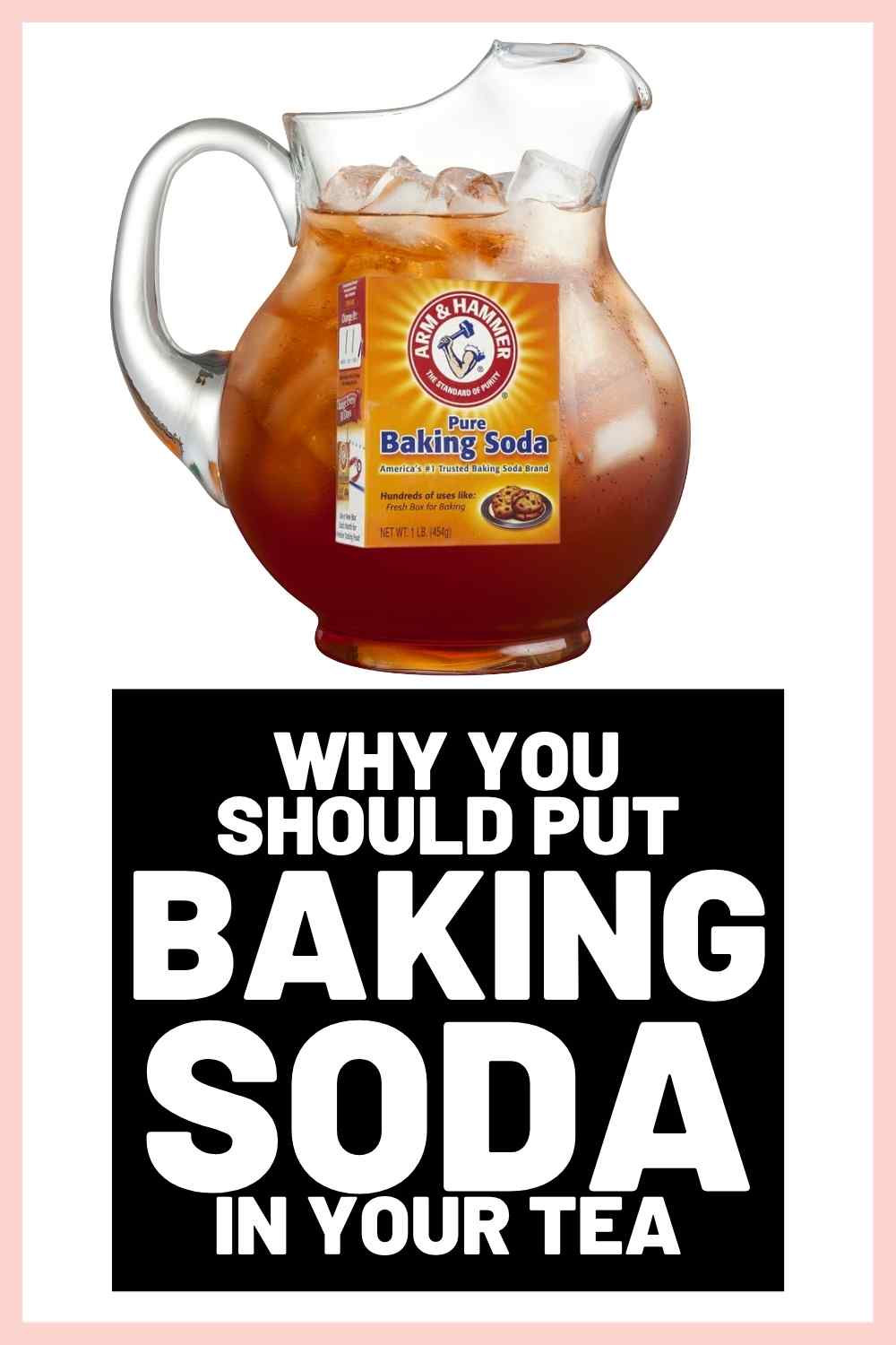 baking soda in tea A glass pitcher filled with iced tea labeled with "Pure Baking Soda" and accompanied by text reading "Why you should put baking soda in your tea."