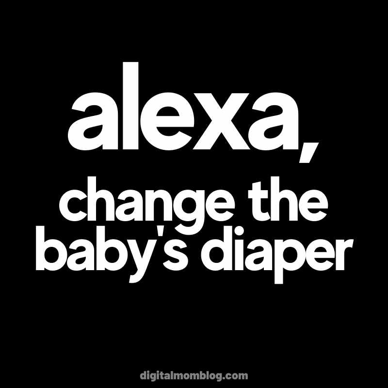 change diaper baby alexa meme Humorous meme with white text on a black background saying, 'Alexa, change the baby's diaper,' poking fun at wishful tech parenting moments.